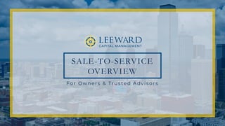 SALE-TO-SERVICE
OVERVIEW
For Owners & Trusted Adv isors
 