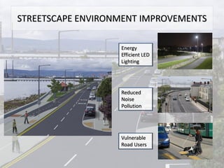 STREETSCAPE ENVIRONMENT IMPROVEMENTS
Energy
Efficient LED
Lighting
Reduced
Noise
Pollution
Vulnerable
Road Users
13
 