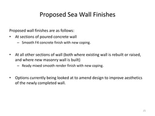 Proposed Sea Wall Finishes
Proposed wall finishes are as follows:
• At sections of poured concrete wall
– Smooth F4 concre...