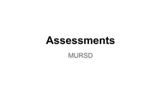 Assessments
MURSD
 