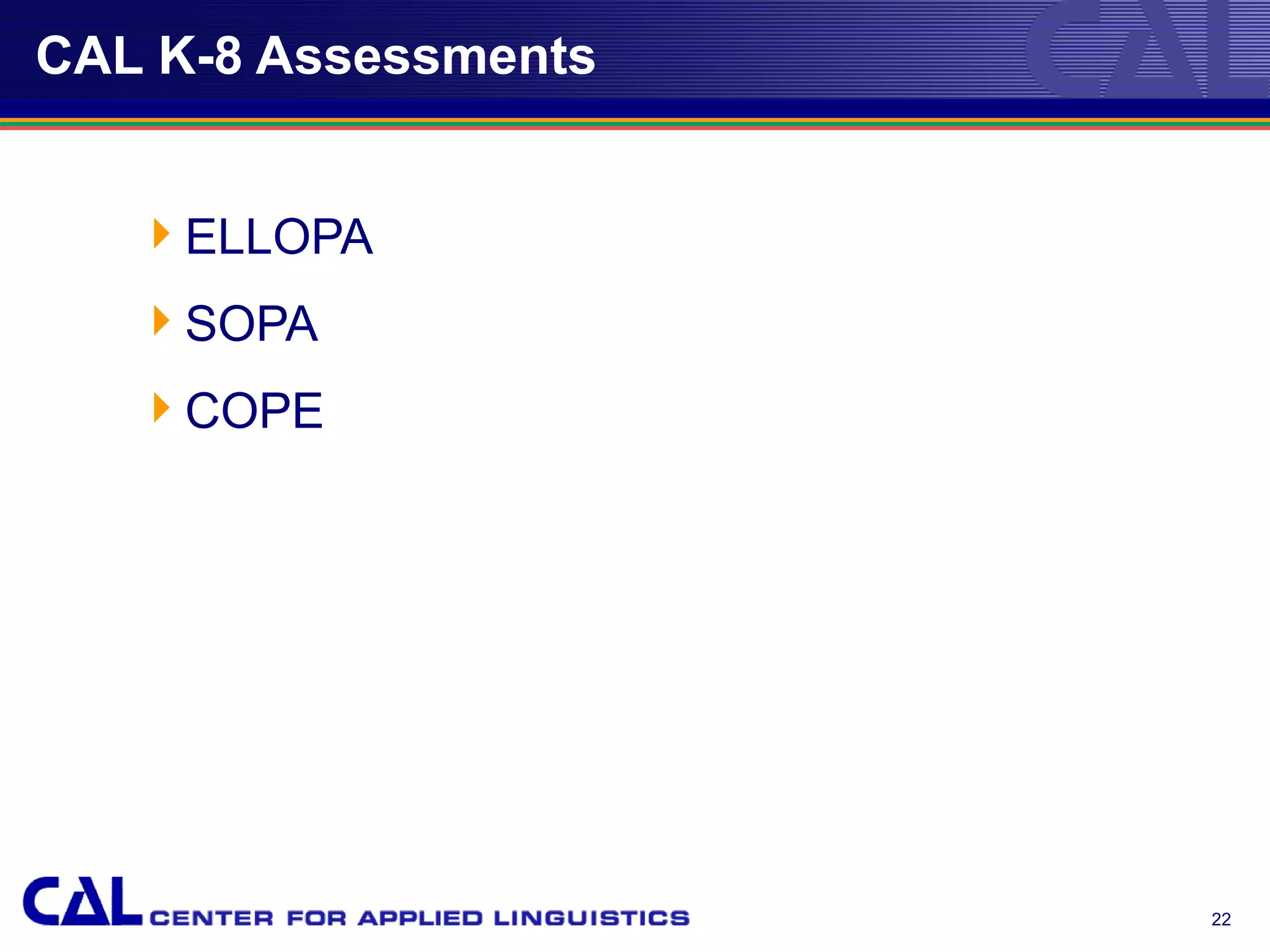 CAL K-8 Assessments


   ELLOPA
   SOPA
   COPE




                      22
 
