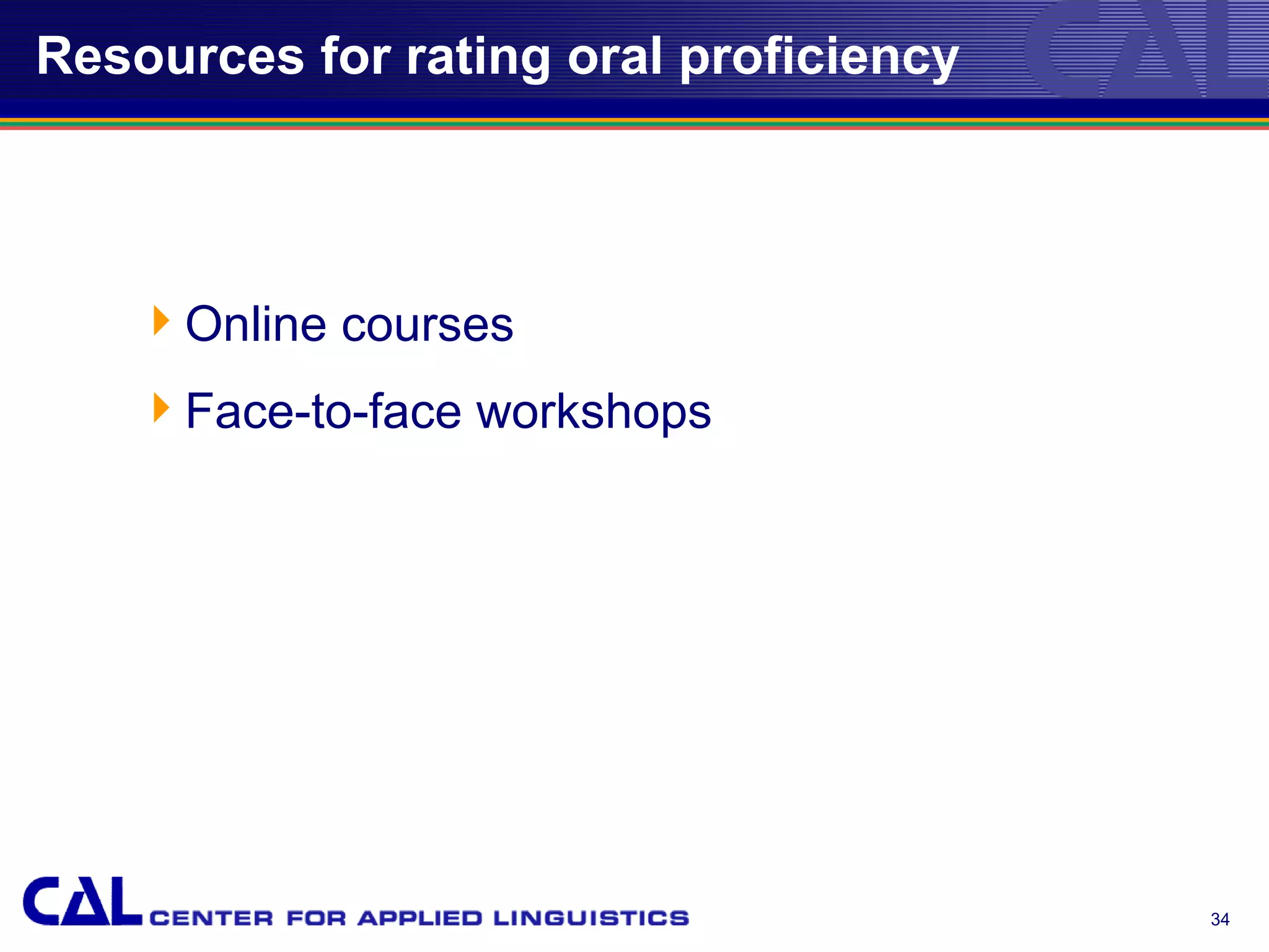 Resources for rating oral proficiency



    Online courses
    Face-to-face workshops




                                        34
 