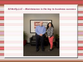 S2Verify,LLC – Maintenance is the key to business success
 