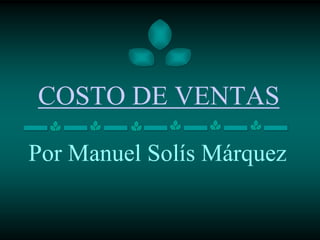 COSTO DE VENTAS
Por Manuel Solís Márquez
 
