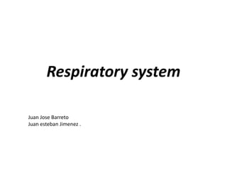 Respiratory system
Juan Jose Barreto
Juan esteban Jimenez .
 