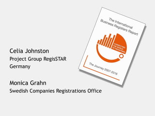 The Journey 2007-2016
Celia Johnston
Project Group RegisSTAR
Germany
Monica Grahn
Swedish Companies Registrations Office
 