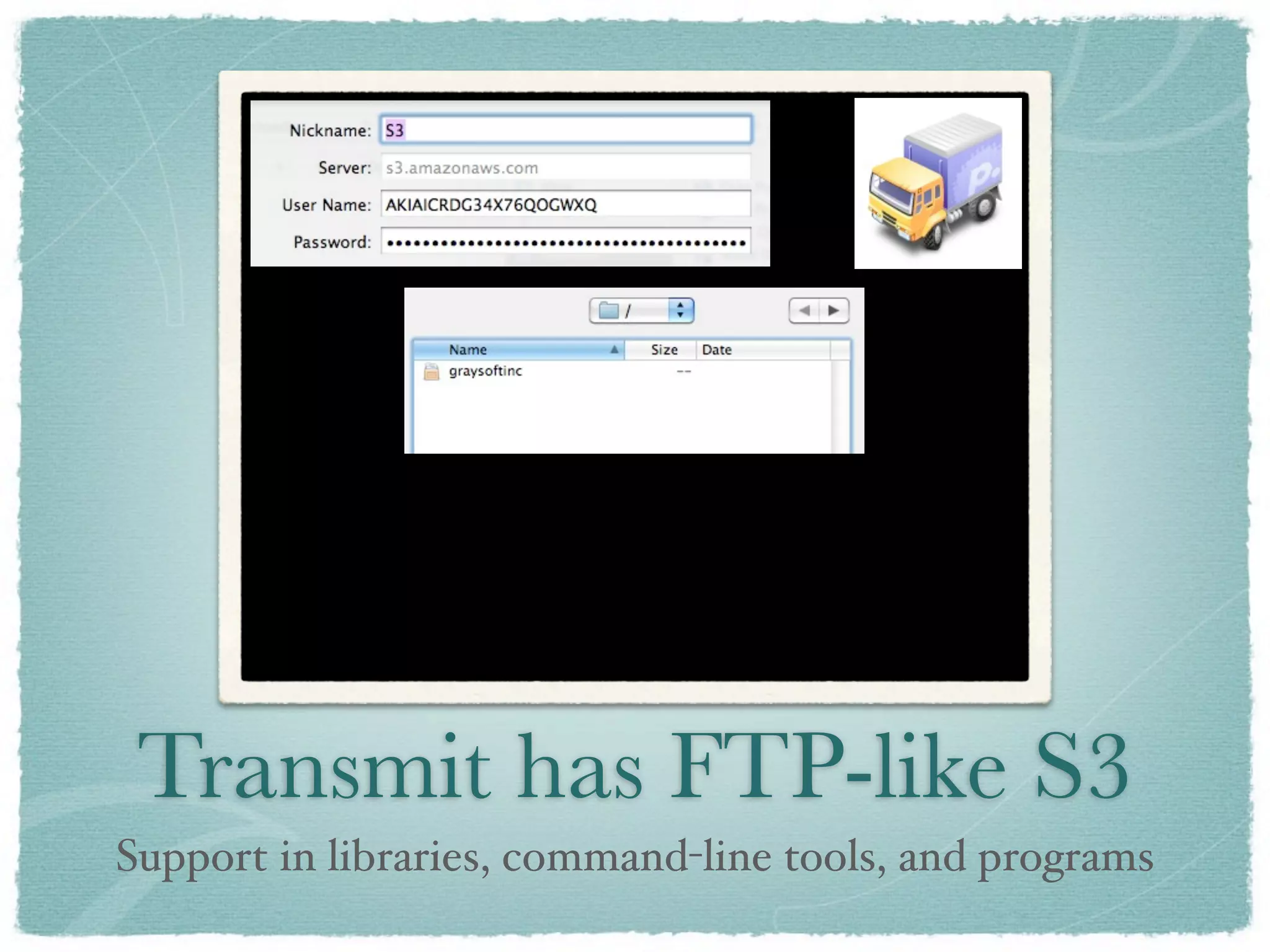 Transmit has FTP-like S3
Support in libraries, command-line tools, and programs
 