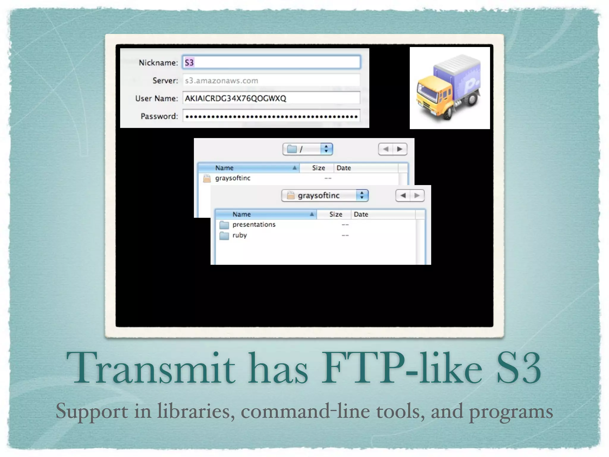 Transmit has FTP-like S3
Support in libraries, command-line tools, and programs
 