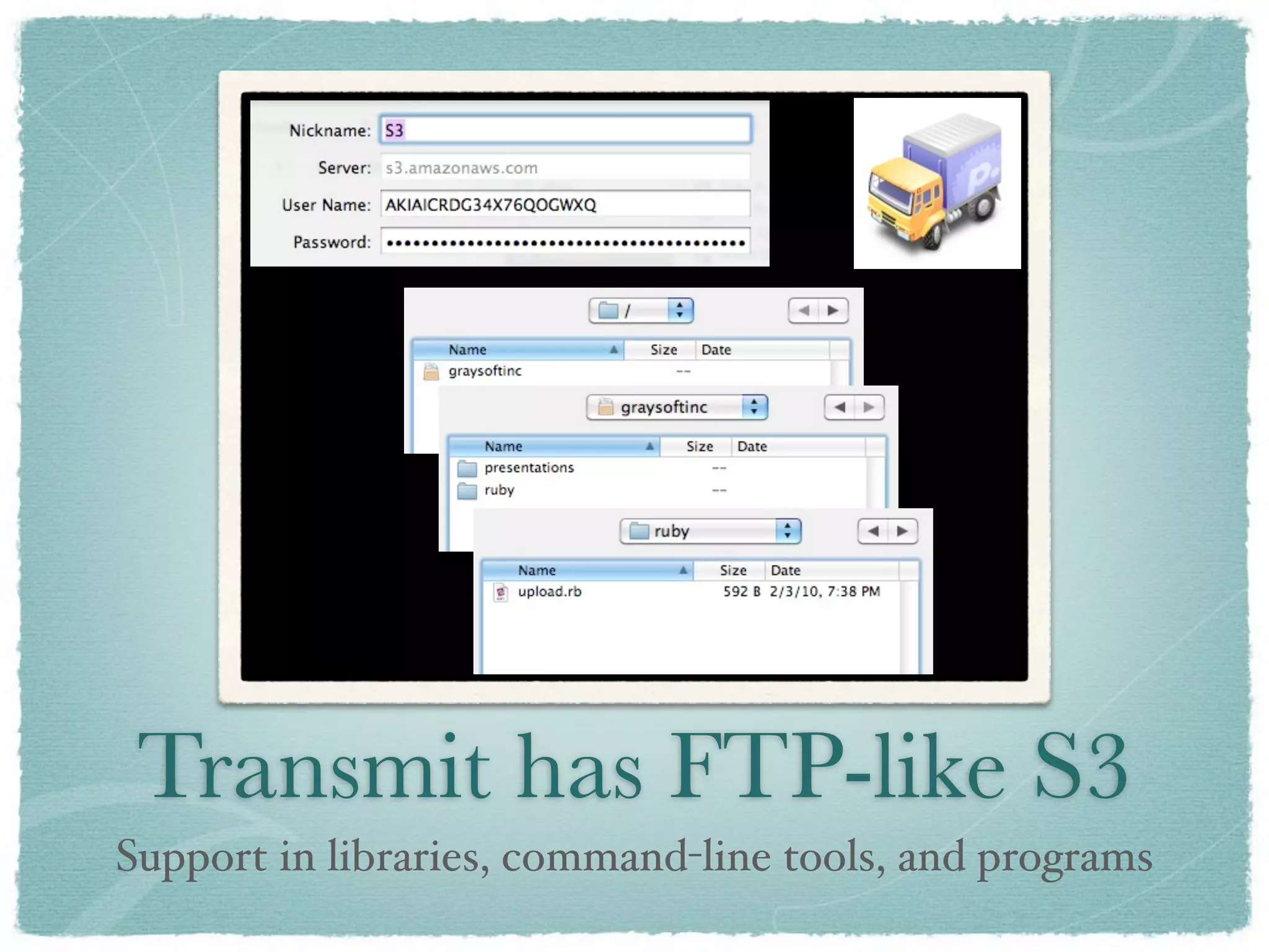 Transmit has FTP-like S3
Support in libraries, command-line tools, and programs
 