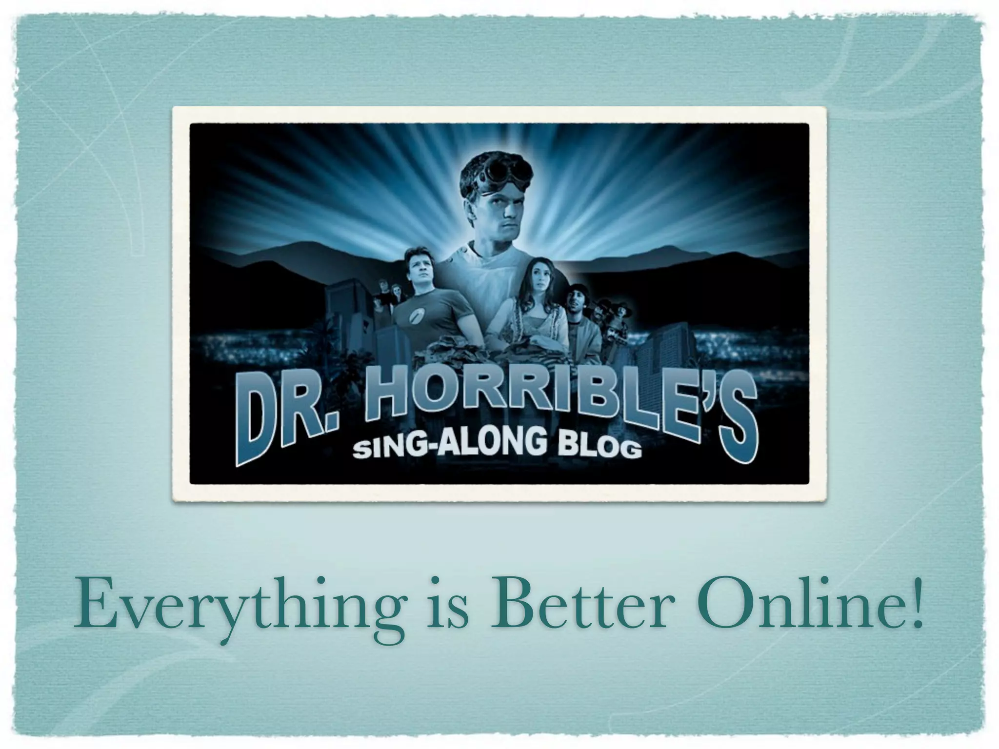 Everything is Better Online!
 