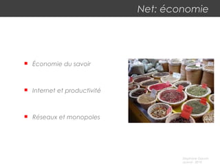 Stephane Gauvin
uLaval - 2010
Net: économie
 Économie du savoir
 Internet et productivité
 Réseaux et monopoles
 