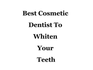 Best Cosmetic  Dentist To  Whiten  Your  Teeth 