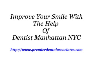 Improve Your Smile With The Help  Of  Dentist Manhattan NYC http://www.premierdentalassociates.com 