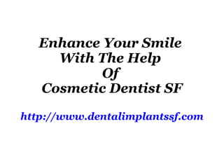 Enhance Your Smile  With The Help  Of  Cosmetic Dentist SF http://www.dentalimplantssf.com 
