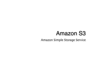Amazon S3
Amazon Simple Storage Service
 