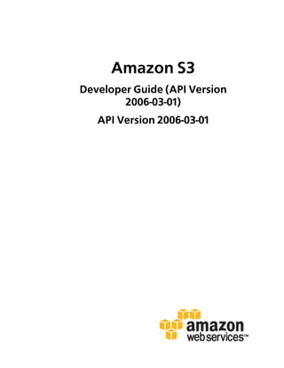 Amazon S3
Developer Guide (API Version
        2006-03-01)
   API Version 2006-03-01
 