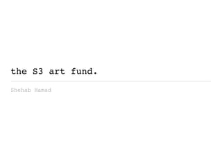 the S3 art fund.
Shehab Hamad
 