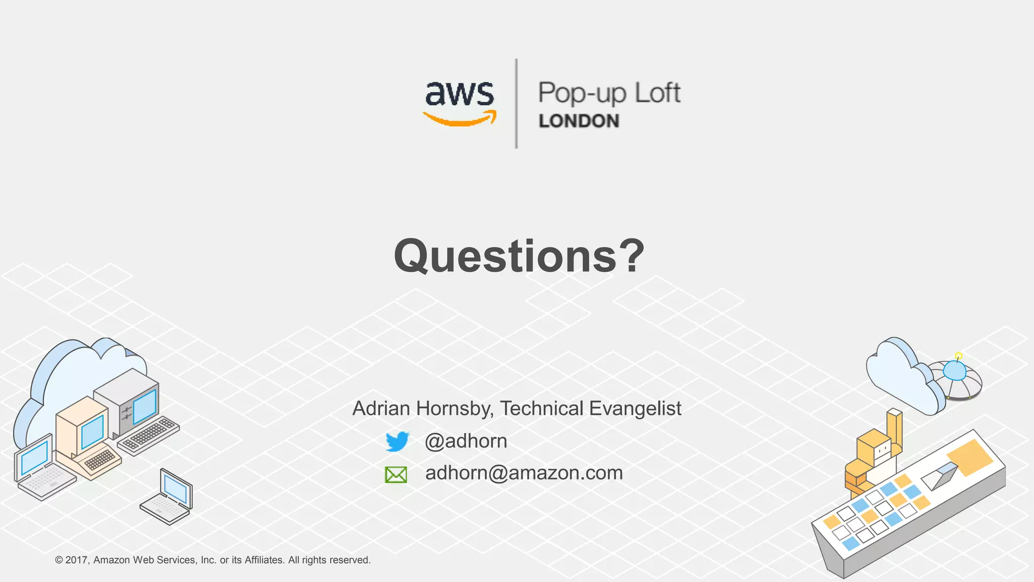 © 2017, Amazon Web Services, Inc. or its Affiliates. All rights reserved.
Questions?
Adrian Hornsby, Technical Evangelist
@adhorn
adhorn@amazon.com
 