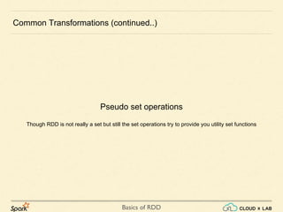 Basics of RDD
Common Transformations (continued..)
Pseudo set operations
Though RDD is not really a set but still the set operations try to provide you utility set functions
 