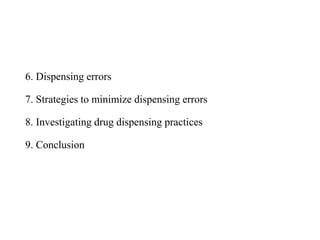 6. Dispensing errors
7. Strategies to minimize dispensing errors
8. Investigating drug dispensing practices
9. Conclusion
 