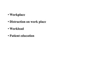 • Workplace
• Distraction on work place
• Workload
• Patient education
 