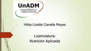 Hilda Lizette Canella Reyes
Licenciatura:
Nutrición Aplicada
 