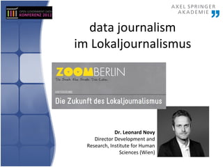 data journalism
im Lokaljournalismus




              Dr. Leonard Novy
     Director Development and
  Research, Institute for Human
                Sciences (Wien)
 