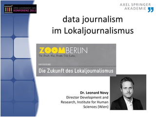 data journalism
im Lokaljournalismus




              Dr. Leonard Novy
     Director Development and
  Research, Institut...