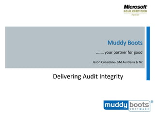 Muddy Boots ....... your partner for good Jason Considine- GM Australia & NZ Delivering Audit Integrity 