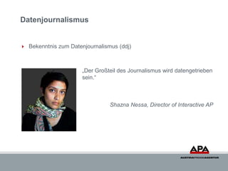 Datenjournalismus


 Bekenntnis zum Datenjournalismus (ddj)



                      „Der Großteil des Journalismus wird datengetrieben
                      sein.“



                                Shazna Nessa, Director of Interactive AP
 