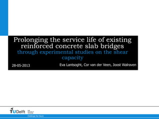 28-05-2013
Challenge the future
Delft
University of
Technology
Prolonging the service life of existing
reinforced concrete...