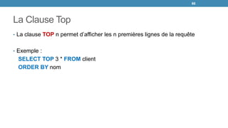La Clause Top
• La clause TOP n permet d’afficher les n premières lignes de la requête
• Exemple :
SELECT TOP 3 * FROM client
ORDER BY nom
88
 