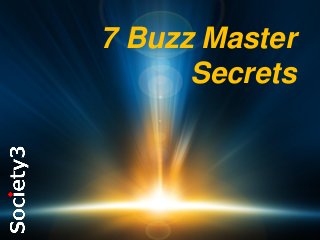 7 Buzz Master
Secrets

#S3

© Copyright Society3 Group Inc

 