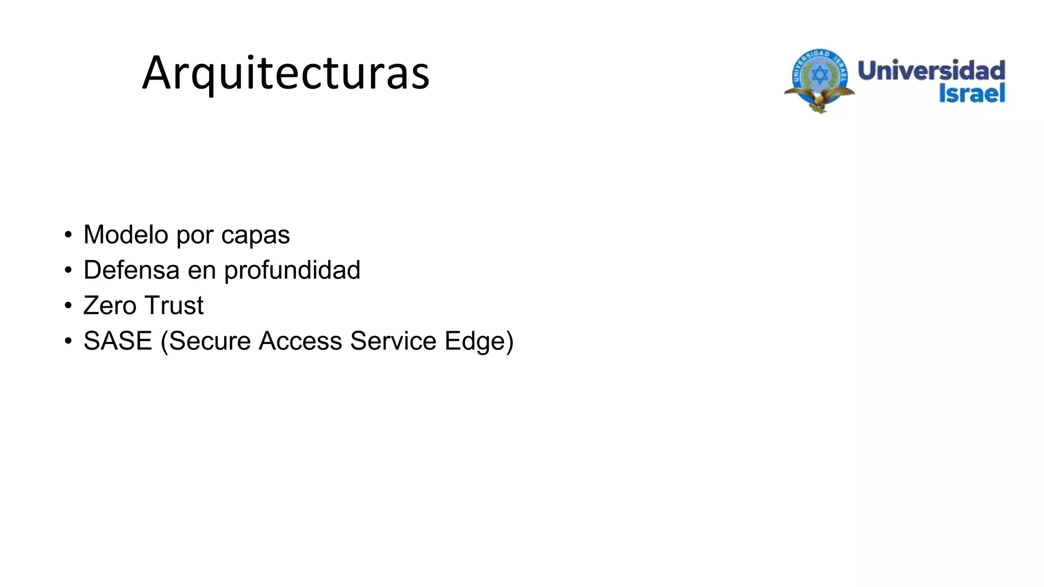 • Modelo por capas
• Defensa en profundidad
• Zero Trust
• SASE (Secure Access Service Edge)
Arquitecturas
 