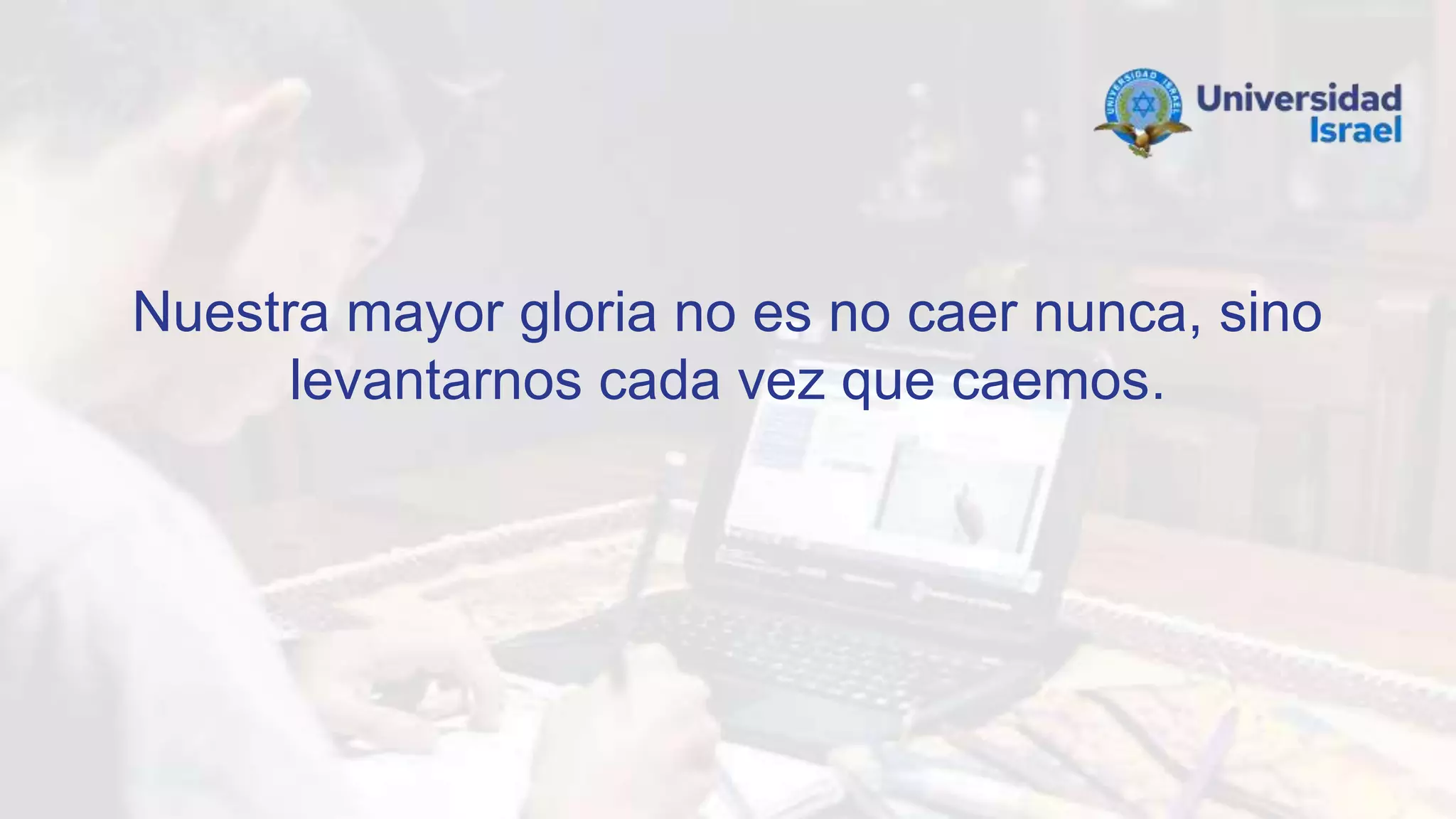 Nuestra mayor gloria no es no caer nunca, sino
levantarnos cada vez que caemos.
 