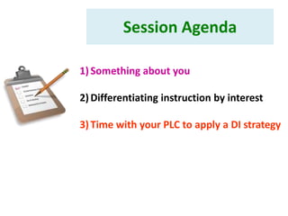 Session Agenda

1) Something about you

2) Differentiating instruction by interest

3) Time with your PLC to apply a DI strategy
 