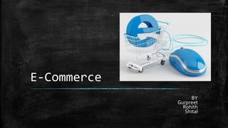E-Commerce
BY
Gurpreet
Rohith
Shital

 