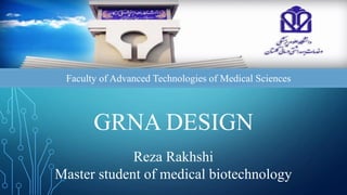 GRNA DESIGN
Faculty of Advanced Technologies of Medical Sciences
Reza Rakhshi
Master student of medical biotechnology
 