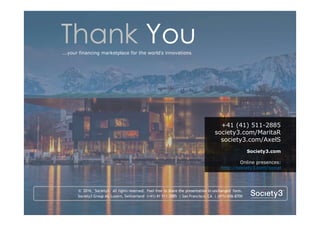 89© Copyright Society3 Refugee Accelerator 2016
#Society3
Giving back
Follow us
Twitter: Facebook, LinkedIn
@Society3Grp fb.com/society3 Linkedin.com/company/society3
@AxelS
@MaritaR
Write a review
LinkedIn group: https://www.linkedin.com/groups/60559
Facebook group: https://www.facebook.com/groups/gotostartups/
Join the online community:
http://society3.com/fundersmart
Share the experience :)
 