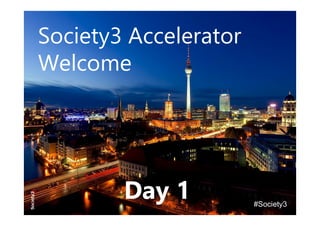 Society3 Accelerator
Welcome
#Society3
Day 1
 