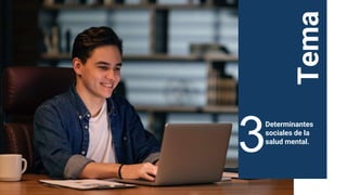 Tema
Determinantes
sociales de la
salud mental.
3
 
