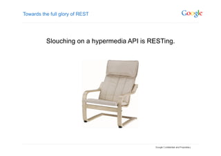 Towards the full glory of REST




          Slouching on a hypermedia API is RESTing.
 