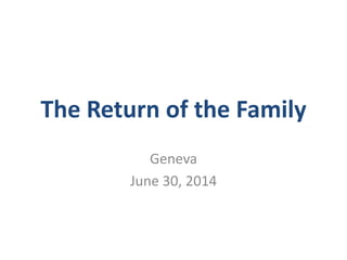 The Return of the Family
Geneva
June 30, 2014
 