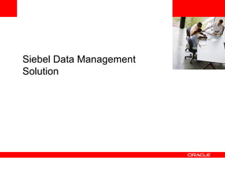 <Insert Picture Here> Siebel Data Management Solution 