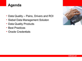 Agenda <ul><li>Data Quality – Pains, Drivers and ROI </li></ul><ul><li>Siebel Data Management Solution </li></ul><ul><li>D...