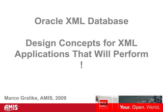 Oracle XML Database Design Concepts for XML Applications That Will Perform !  Marco Gralike, AMIS, 2009 