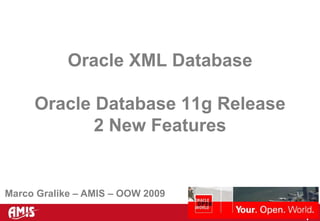 Oracle XML Database Oracle Database 11g Release 2 New Features Marco Gralike – AMIS – OOW 2009 
