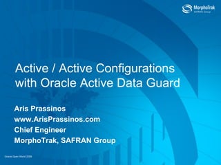 Active / Active Configurations  with Oracle Active Data Guard Aris Prassinos www.ArisPrassinos.com Chief Engineer MorphoTrak, SAFRAN Group 