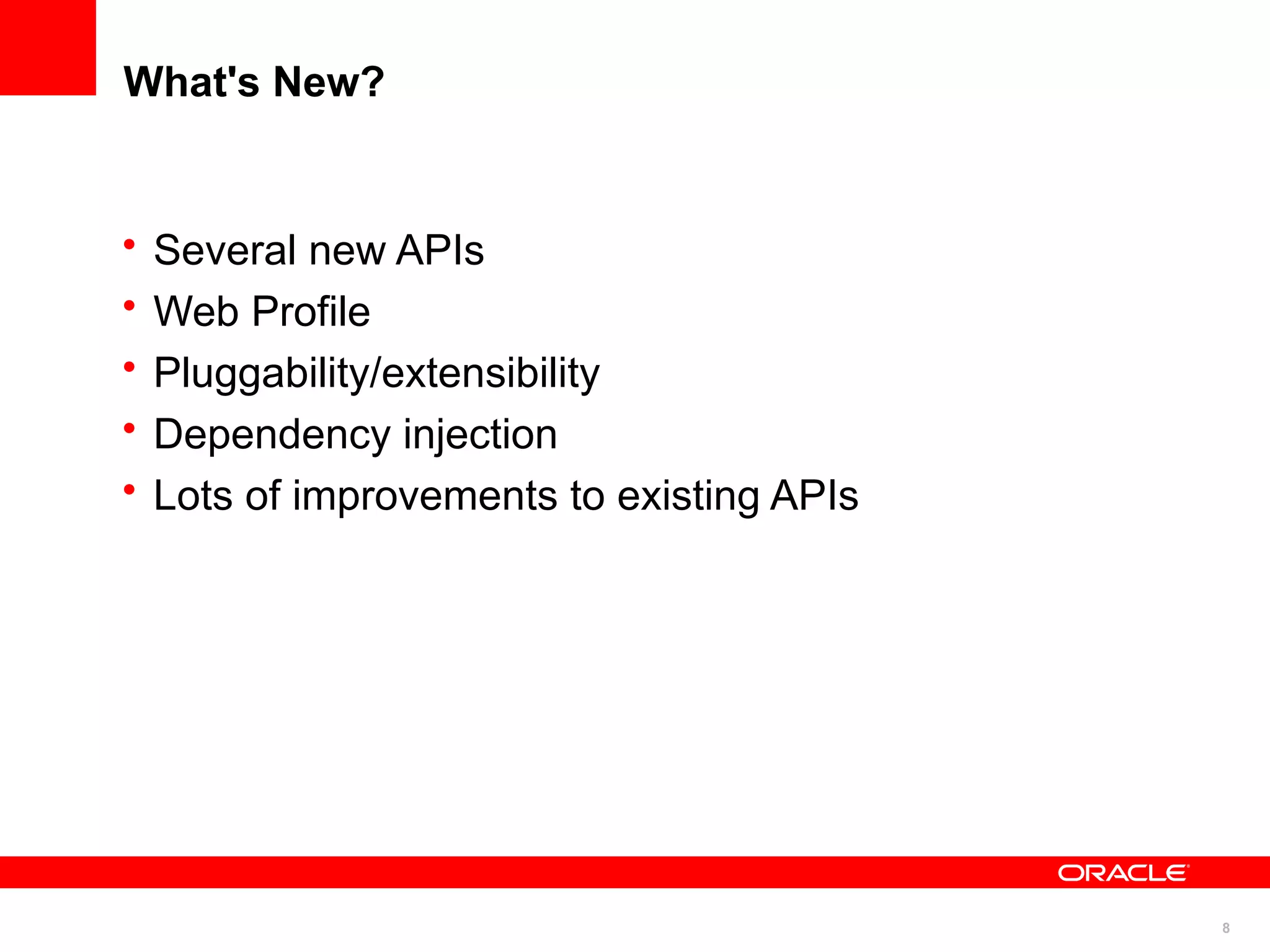 What's New?


•   Several new APIs
•   Web Profile
•   Pluggability/extensibility
•   Dependency injection
•   Lots of improvements to existing APIs




                                            8
 