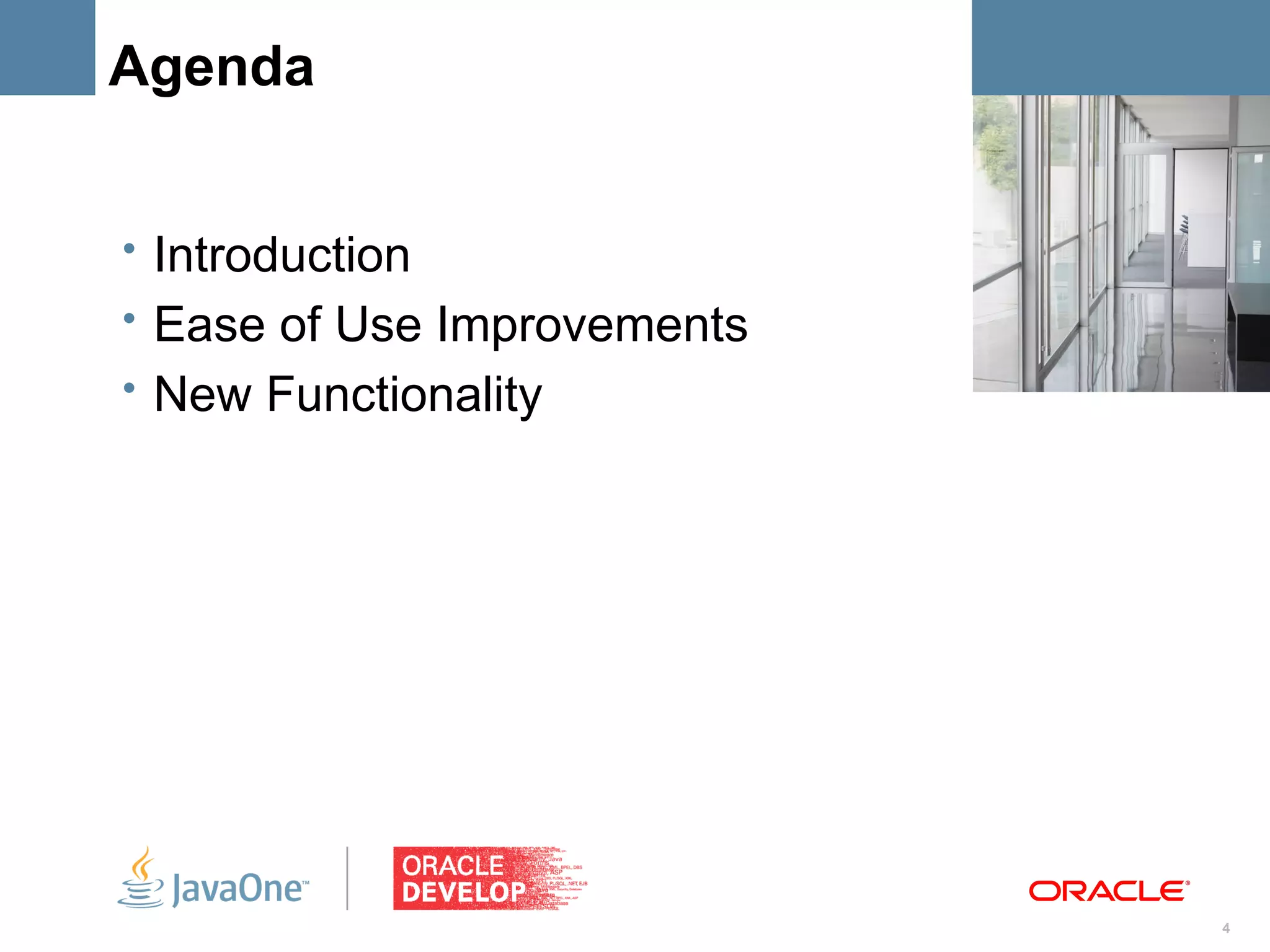Agenda


• Introduction               <Insert Picture Here>


• Ease of Use Improvements
• New Functionality




                                                4
 